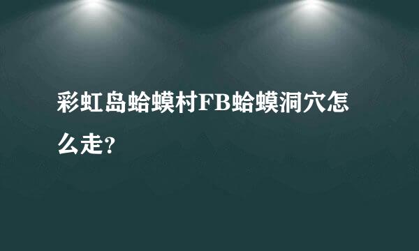 彩虹岛蛤蟆村FB蛤蟆洞穴怎么走？