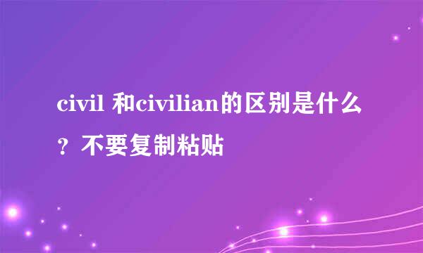 civil 和civilian的区别是什么？不要复制粘贴