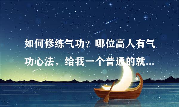 如何修练气功？哪位高人有气功心法，给我一个普通的就行了，要简单