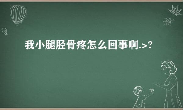 我小腿胫骨疼怎么回事啊.>?