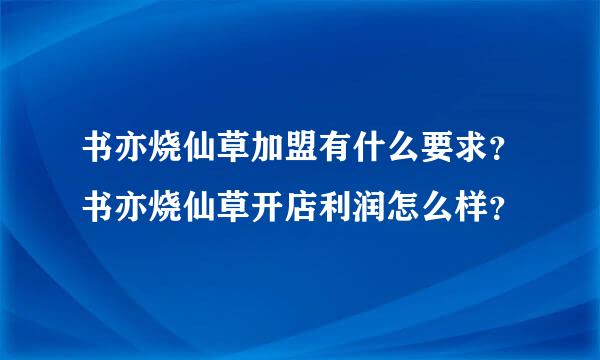 书亦烧仙草加盟有什么要求？书亦烧仙草开店利润怎么样？