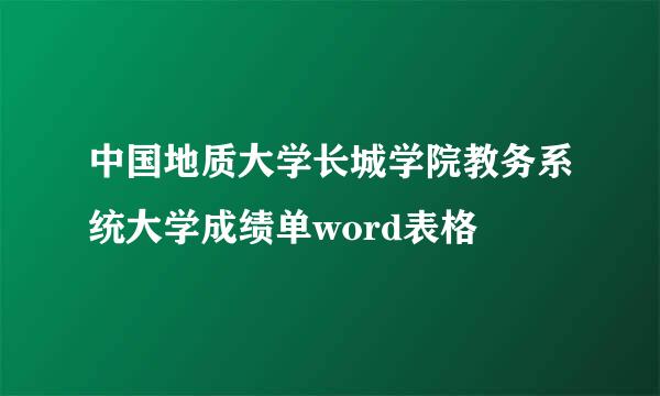 中国地质大学长城学院教务系统大学成绩单word表格