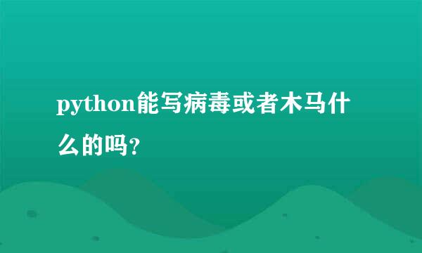 python能写病毒或者木马什么的吗？