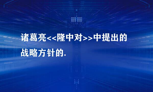 诸葛亮<<隆中对>>中提出的战略方针的.