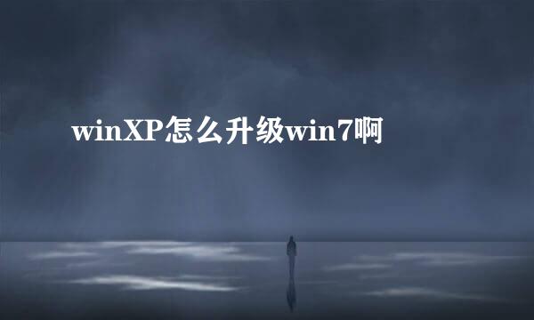 winXP怎么升级win7啊