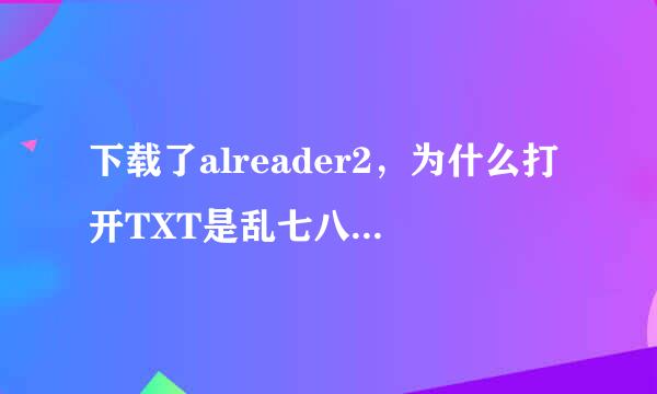 下载了alreader2，为什么打开TXT是乱七八糟的字啊