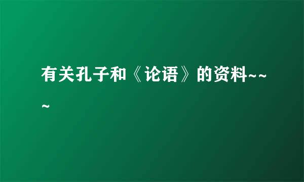 有关孔子和《论语》的资料~~~