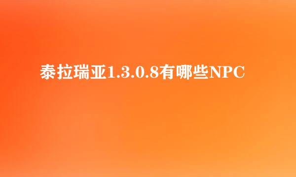 泰拉瑞亚1.3.0.8有哪些NPC