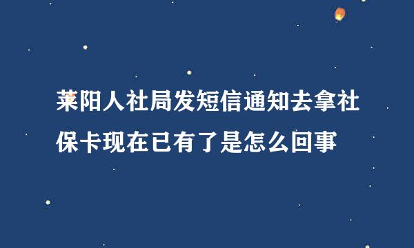 莱阳人社局发短信通知去拿社保卡现在已有了是怎么回事