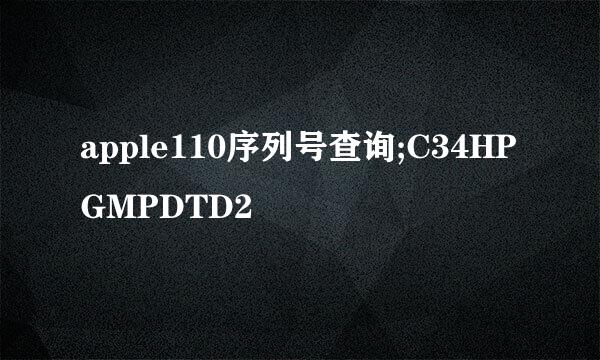 apple110序列号查询;C34HPGMPDTD2