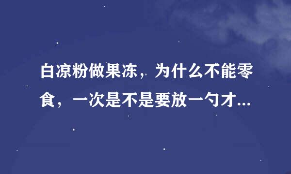 白凉粉做果冻，为什么不能零食，一次是不是要放一勺才行啊。。