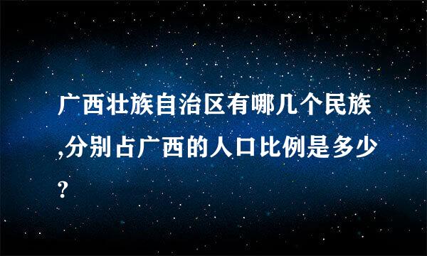 广西壮族自治区有哪几个民族,分别占广西的人口比例是多少?