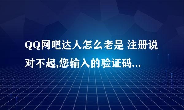 QQ网吧达人怎么老是 注册说对不起,您输入的验证码错误,请重新输入后再提交!是 怎