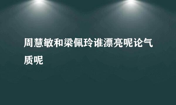 周慧敏和梁佩玲谁漂亮呢论气质呢