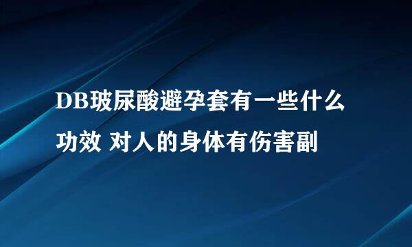 DB玻尿酸避孕套有一些什么功效 对人的身体有伤害副