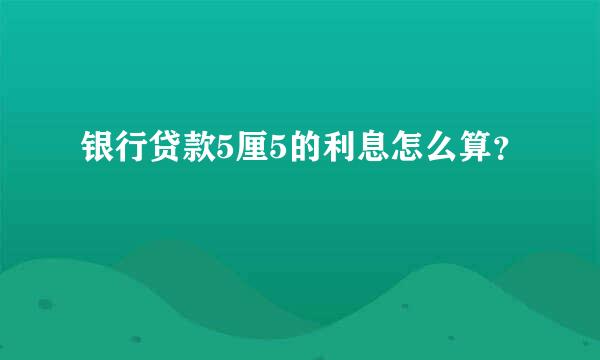 银行贷款5厘5的利息怎么算？