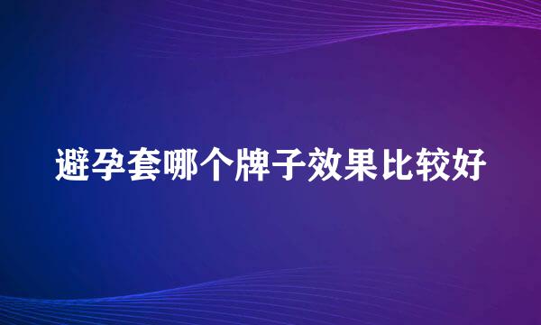 避孕套哪个牌子效果比较好