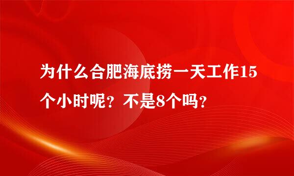 为什么合肥海底捞一天工作15个小时呢？不是8个吗？