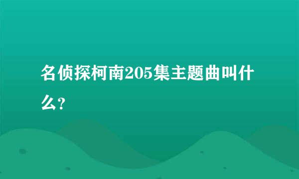 名侦探柯南205集主题曲叫什么？