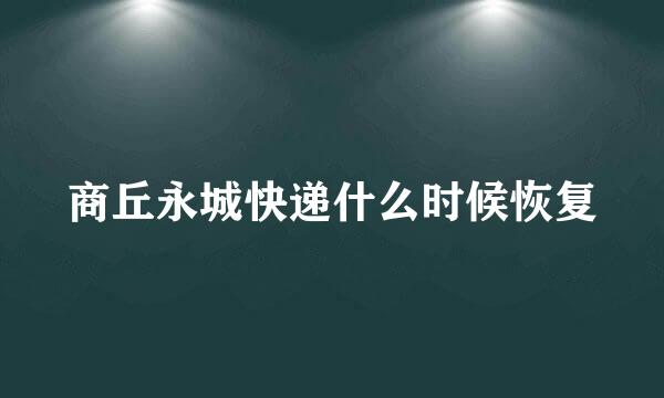 商丘永城快递什么时候恢复