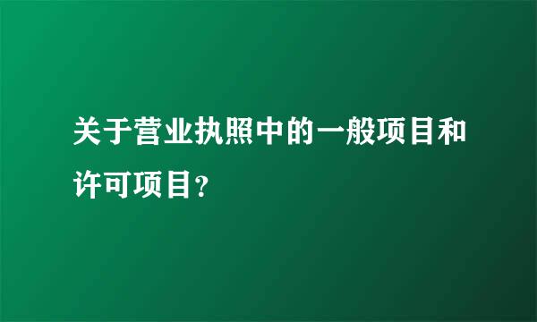 关于营业执照中的一般项目和许可项目？