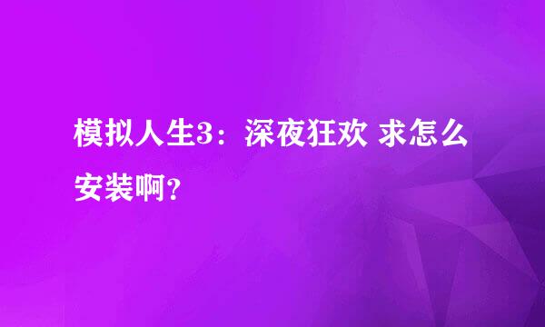 模拟人生3：深夜狂欢 求怎么安装啊？