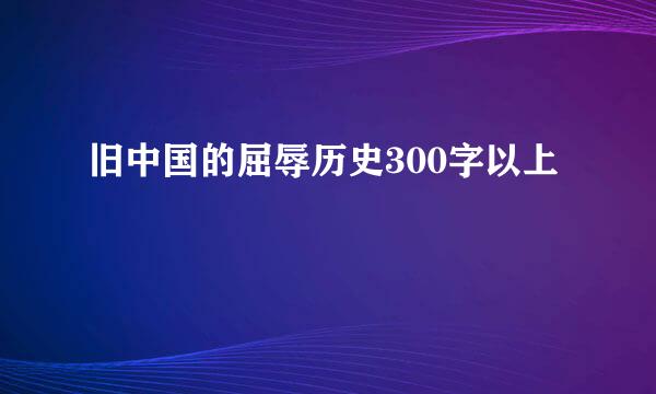 旧中国的屈辱历史300字以上