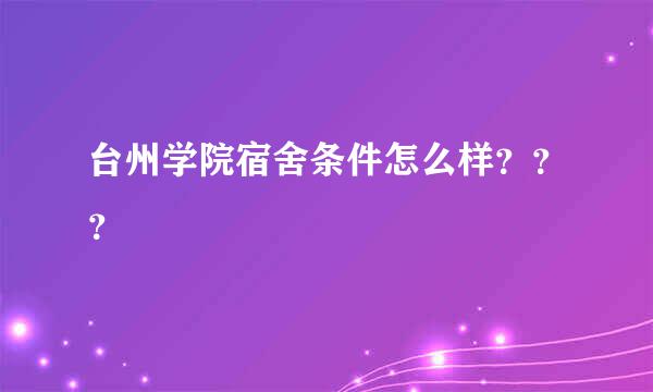 台州学院宿舍条件怎么样？？？