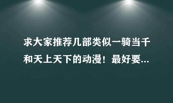 求大家推荐几部类似一骑当千和天上天下的动漫！最好要有动画的！最近在看校园默示录！