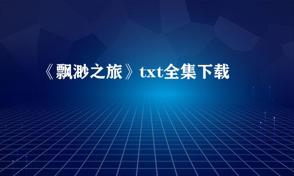 《飘渺之旅》txt全集下载