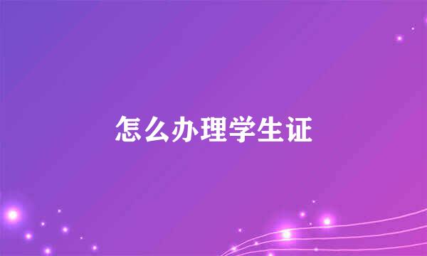 怎么办理学生证