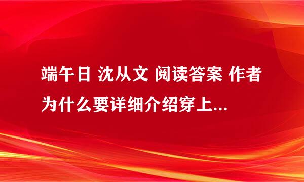 端午日 沈从文 阅读答案 作者为什么要详细介绍穿上赛搜的配置及他们的分工情况