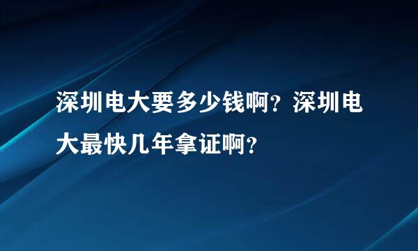 深圳电大要多少钱啊？深圳电大最快几年拿证啊？