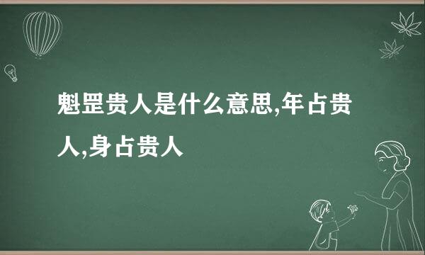 魁罡贵人是什么意思,年占贵人,身占贵人