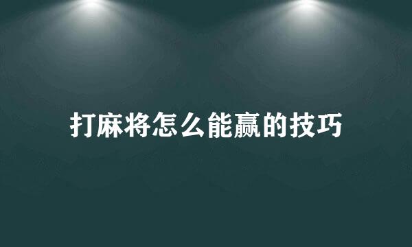 打麻将怎么能赢的技巧