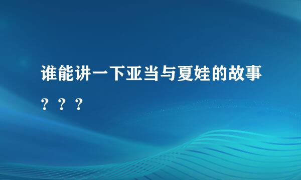 谁能讲一下亚当与夏娃的故事？？？