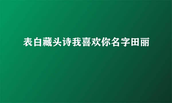 表白藏头诗我喜欢你名字田丽