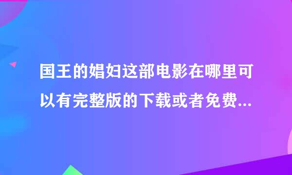 国王的娼妇这部电影在哪里可以有完整版的下载或者免费观...