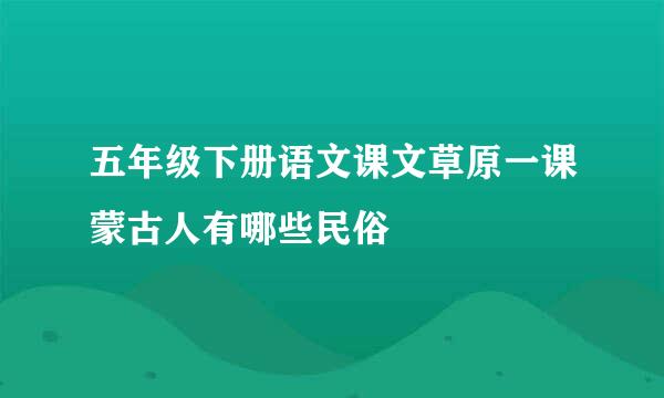 五年级下册语文课文草原一课蒙古人有哪些民俗