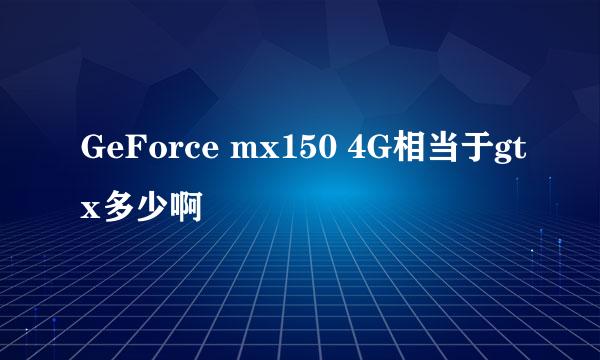 GeForce mx150 4G相当于gtx多少啊