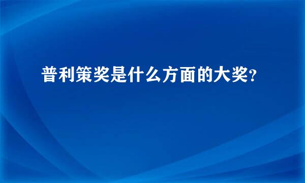 普利策奖是什么方面的大奖？