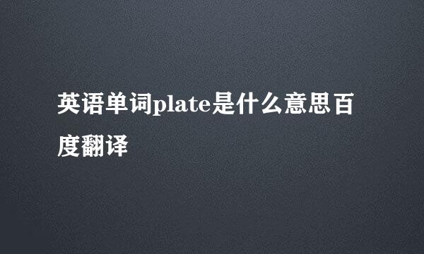 英语单词plate是什么意思百度翻译