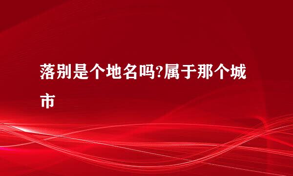 落别是个地名吗?属于那个城市