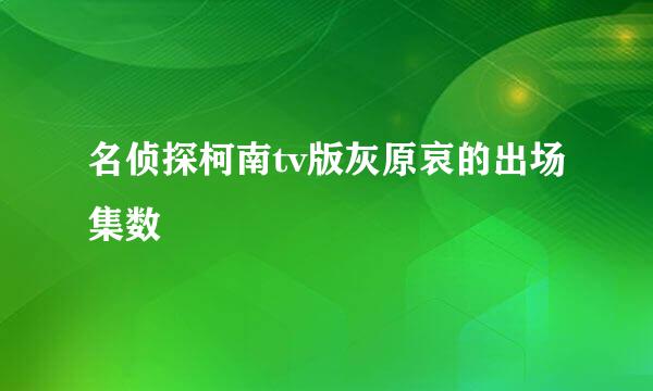 名侦探柯南tv版灰原哀的出场集数