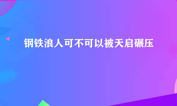 钢铁浪人可不可以被天启碾压