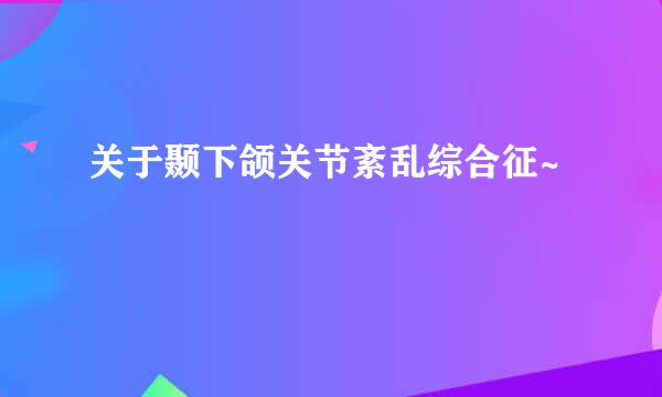 关于颞下颌关节紊乱综合征~