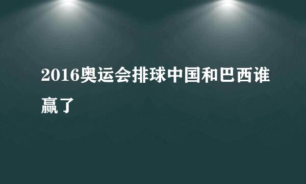 2016奥运会排球中国和巴西谁赢了