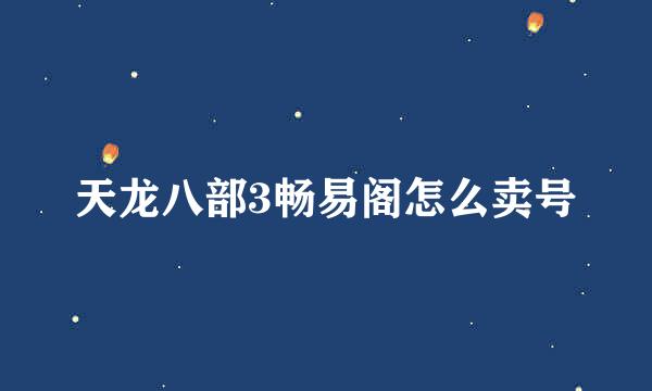 天龙八部3畅易阁怎么卖号