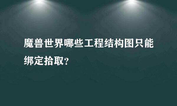 魔兽世界哪些工程结构图只能绑定拾取？