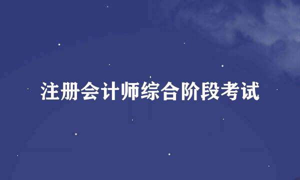 注册会计师综合阶段考试